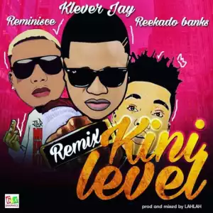 Klever Jay - Kini Level (Remix) ft. Reminisce & Reekado Banks